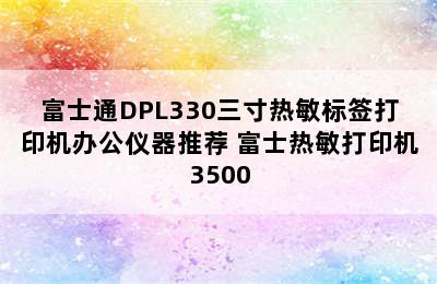 富士通DPL330三寸热敏标签打印机办公仪器推荐 富士热敏打印机3500